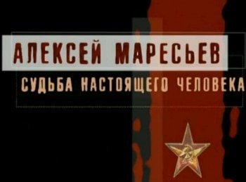 Алексей Маресьев. Судьба настоящего человека