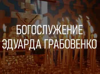 Богослужение Эдуарда Грабовенко. Прямая трансляция