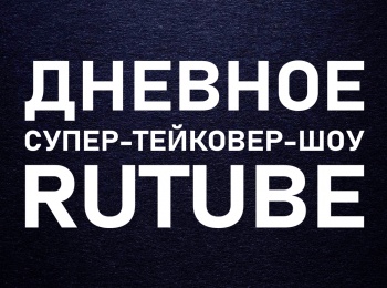 Дневное супер-тейковер-шоу Rutube