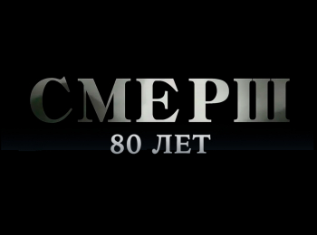 ГУКР СМЕРШ. 80 лет