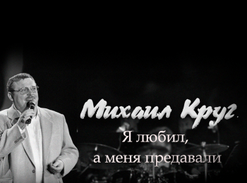 Михаил Круг. Я любил, а меня предавали